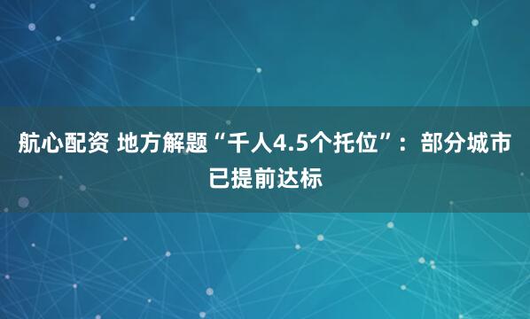 航心配资 地方解题“千人4.5个托位”：部分城市已提前达标