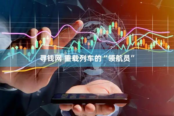 寻钱网 重载列车的“领航员”