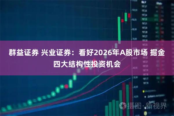 群益证券 兴业证券：看好2026年A股市场 掘金四大结构性投资机会